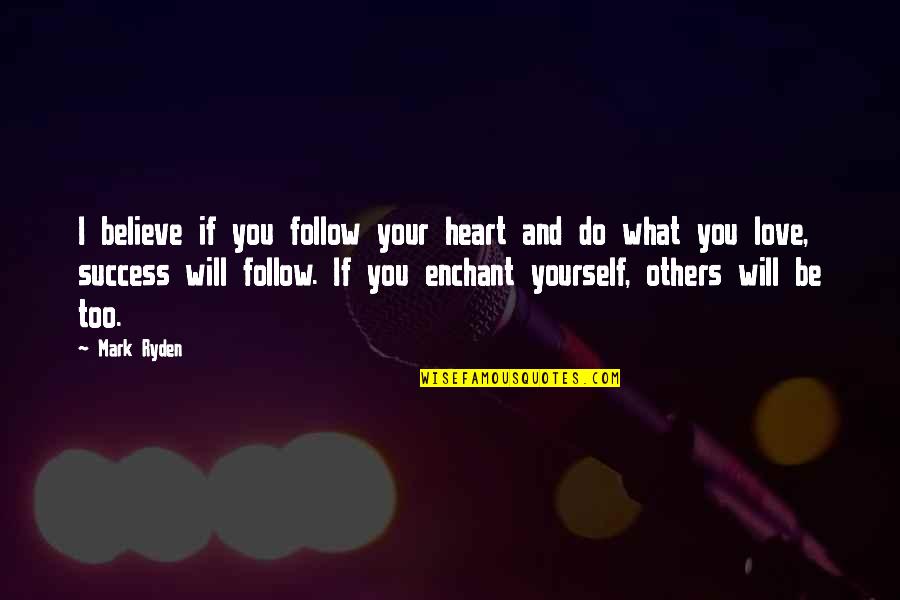 Follow Success Quotes By Mark Ryden: I believe if you follow your heart and