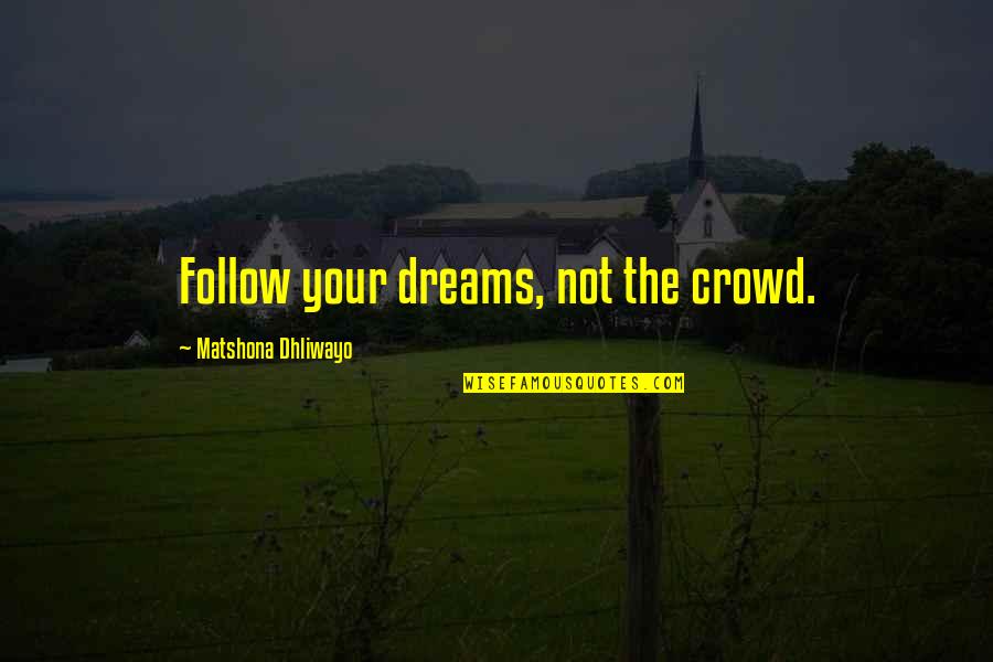 Follow Success Quotes By Matshona Dhliwayo: Follow your dreams, not the crowd.