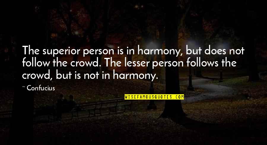 Follow The Crowd Quotes By Confucius: The superior person is in harmony, but does