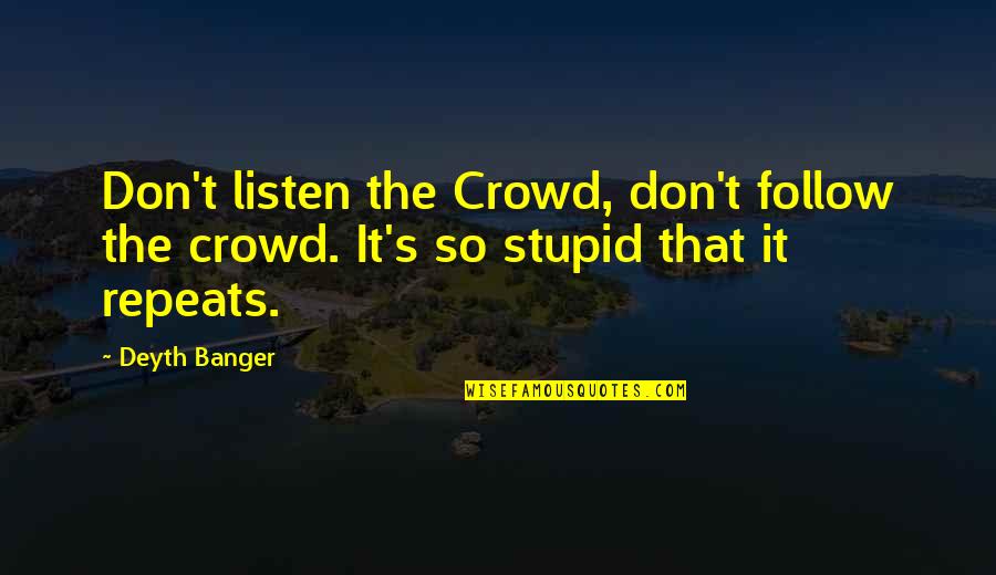 Follow The Crowd Quotes By Deyth Banger: Don't listen the Crowd, don't follow the crowd.