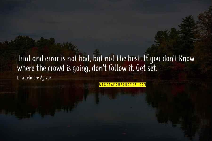 Follow The Crowd Quotes By Israelmore Ayivor: Trial and error is not bad, but not