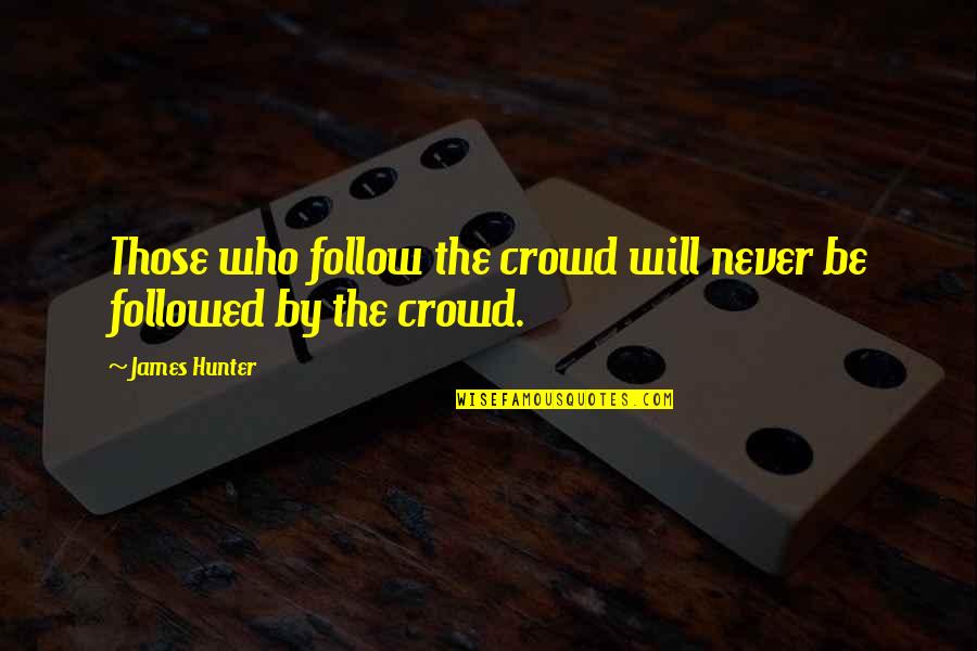 Follow The Crowd Quotes By James Hunter: Those who follow the crowd will never be