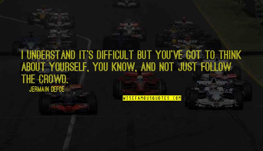 Follow The Crowd Quotes By Jermain Defoe: I understand it's difficult but you've got to