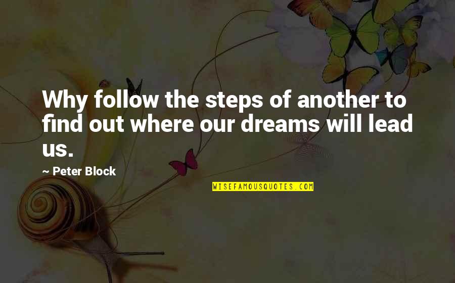 Follow The Dream Quotes By Peter Block: Why follow the steps of another to find