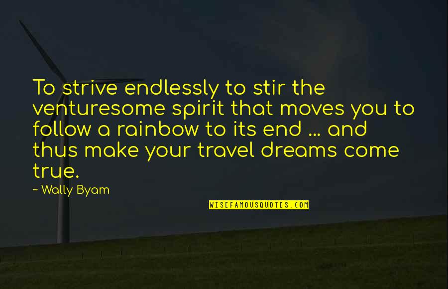 Follow The Dream Quotes By Wally Byam: To strive endlessly to stir the venturesome spirit