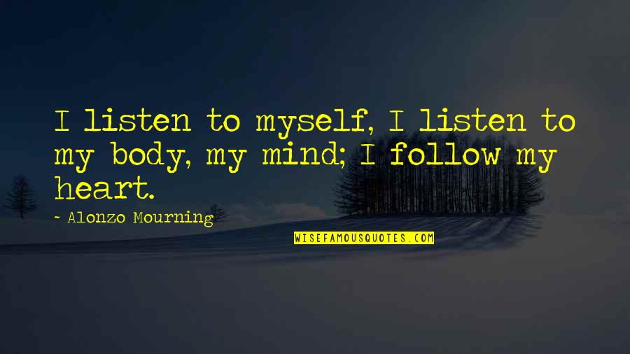 Follow The Heart Or Mind Quotes By Alonzo Mourning: I listen to myself, I listen to my