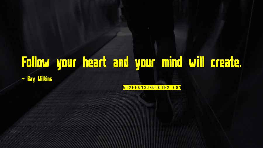 Follow The Heart Or Mind Quotes By Ray Wilkins: Follow your heart and your mind will create.