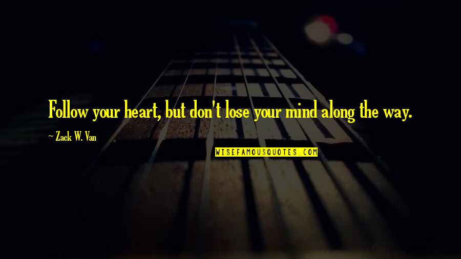 Follow The Heart Or Mind Quotes By Zack W. Van: Follow your heart, but don't lose your mind