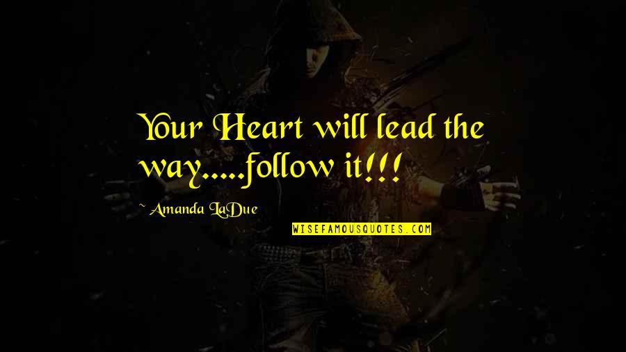 Follow The Heart Quotes By Amanda LaDue: Your Heart will lead the way.....follow it!!!