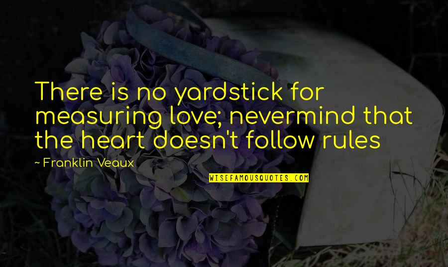 Follow The Heart Quotes By Franklin Veaux: There is no yardstick for measuring love; nevermind