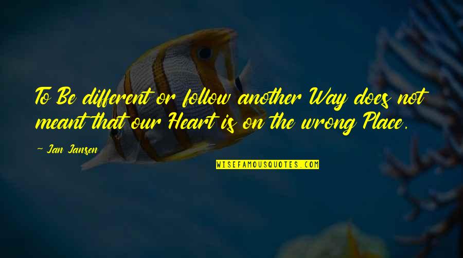 Follow The Heart Quotes By Jan Jansen: To Be different or follow another Way does