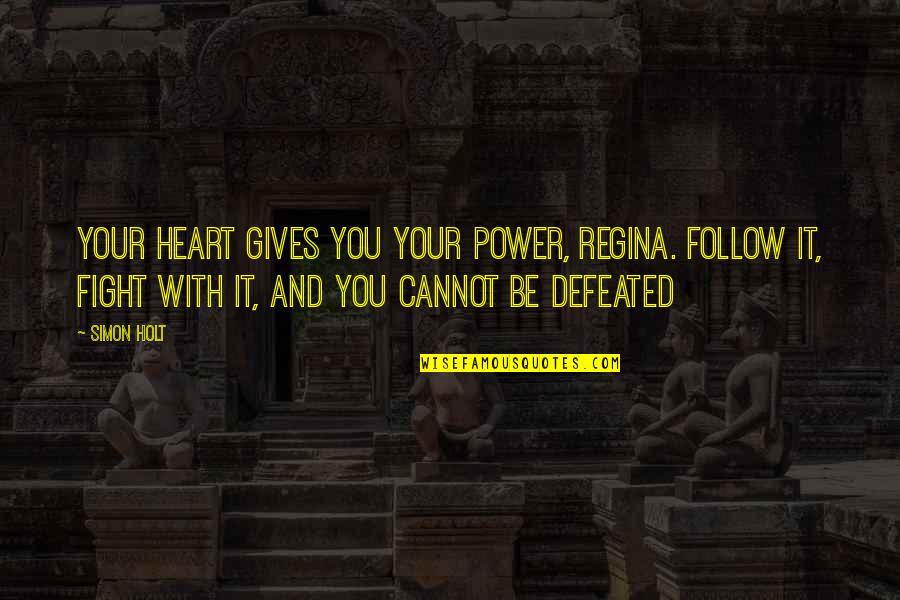 Follow The Heart Quotes By Simon Holt: Your heart gives you your power, Regina. Follow