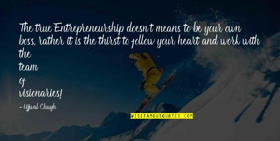 Follow The Heart Quotes By Ujjwal Chugh: The true Entrepreneurship doesn't means to be your