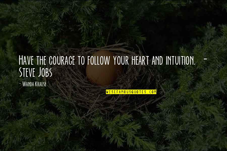 Follow The Heart Quotes By Wanda Krause: Have the courage to follow your heart and