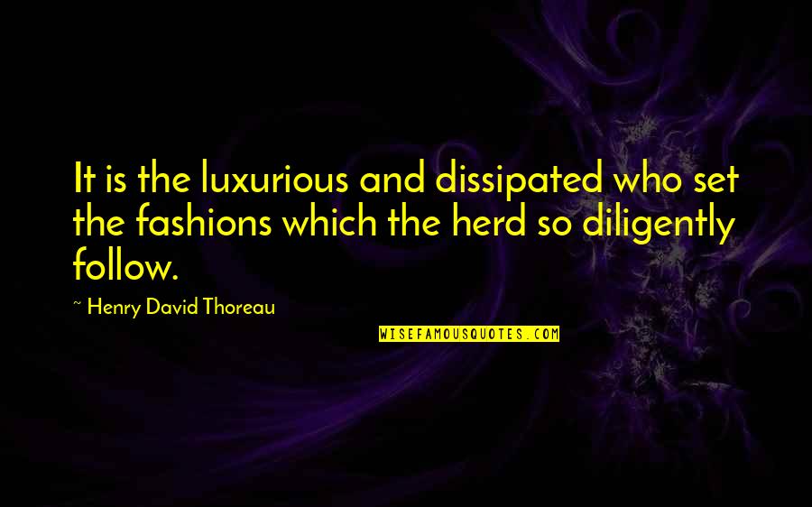 Follow The Herd Quotes By Henry David Thoreau: It is the luxurious and dissipated who set