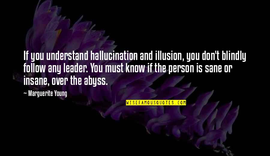 Follow The Leader Quotes By Marguerite Young: If you understand hallucination and illusion, you don't