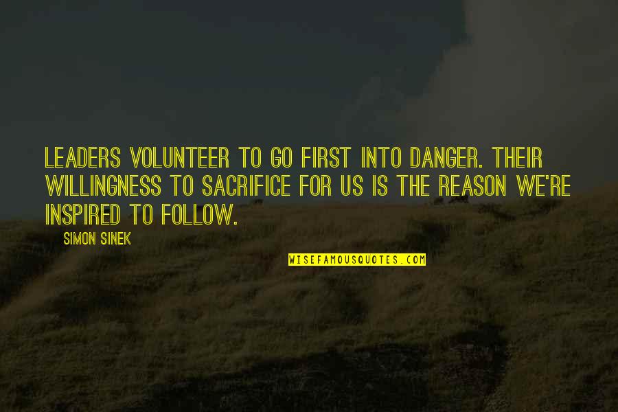 Follow The Leader Quotes By Simon Sinek: Leaders volunteer to go first into danger. Their