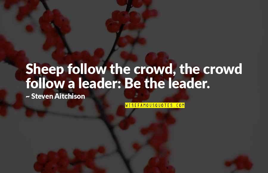 Follow The Leader Quotes By Steven Aitchison: Sheep follow the crowd, the crowd follow a