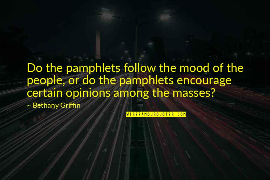 Follow The Masses Quotes By Bethany Griffin: Do the pamphlets follow the mood of the