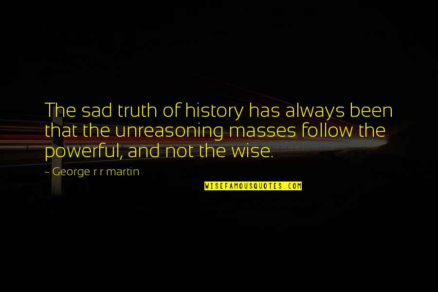 Follow The Masses Quotes By George R R Martin: The sad truth of history has always been