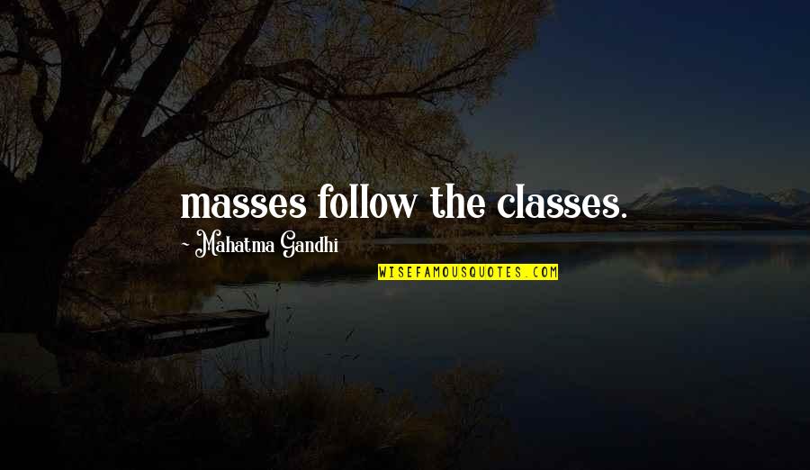 Follow The Masses Quotes By Mahatma Gandhi: masses follow the classes.