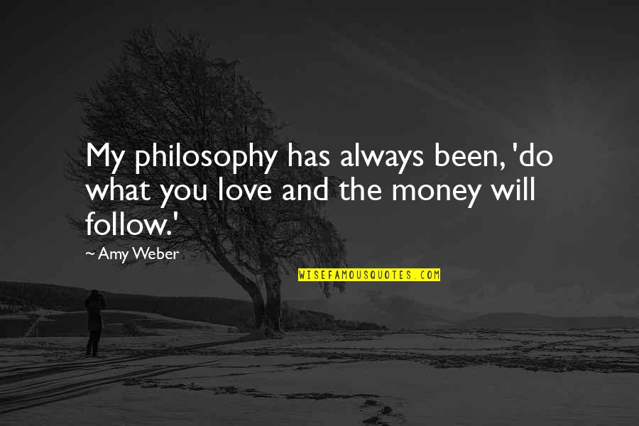 Follow The Money Quotes By Amy Weber: My philosophy has always been, 'do what you