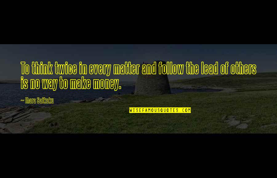 Follow The Money Quotes By Ihara Saikaku: To think twice in every matter and follow