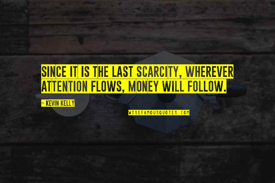 Follow The Money Quotes By Kevin Kelly: Since it is the last scarcity, wherever attention