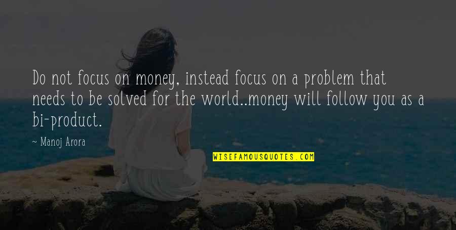 Follow The Money Quotes By Manoj Arora: Do not focus on money, instead focus on