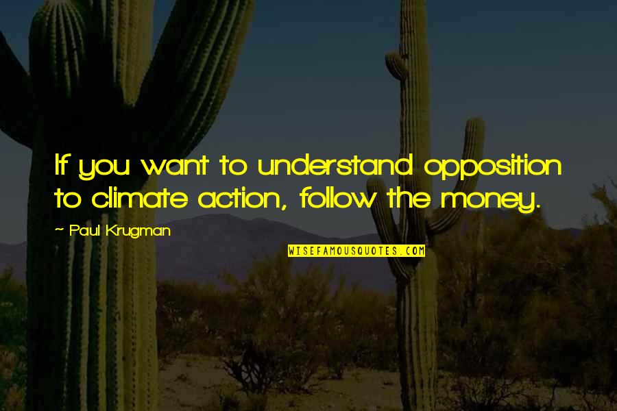 Follow The Money Quotes By Paul Krugman: If you want to understand opposition to climate