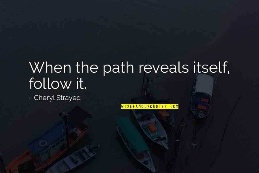 Follow The Path Quotes By Cheryl Strayed: When the path reveals itself, follow it.