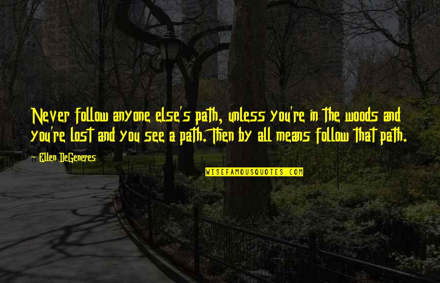 Follow The Path Quotes By Ellen DeGeneres: Never follow anyone else's path, unless you're in