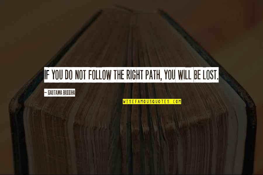 Follow The Path Quotes By Gautama Buddha: If you do not follow the right path,