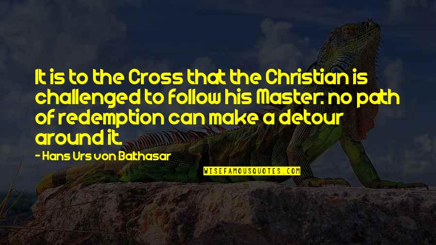 Follow The Path Quotes By Hans Urs Von Balthasar: It is to the Cross that the Christian
