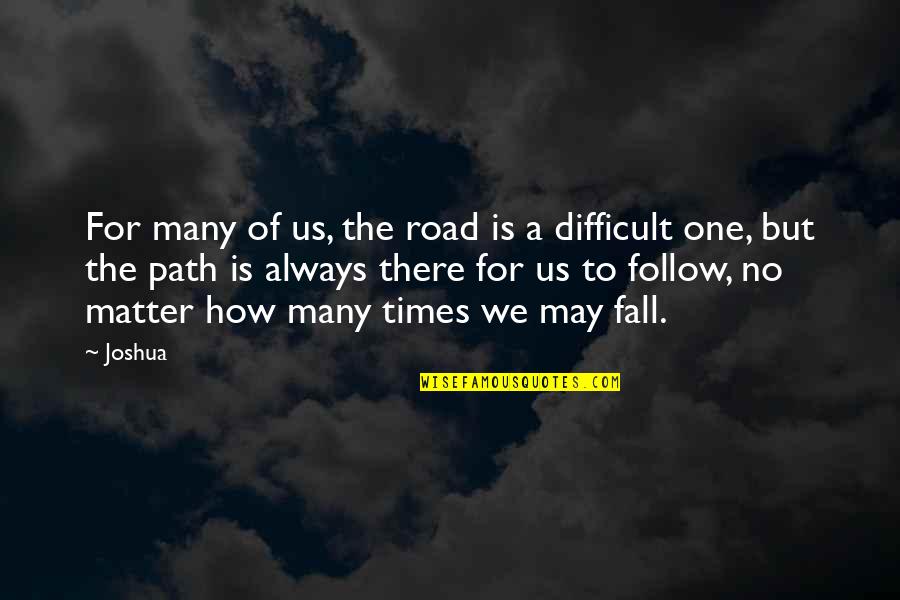 Follow The Path Quotes By Joshua: For many of us, the road is a