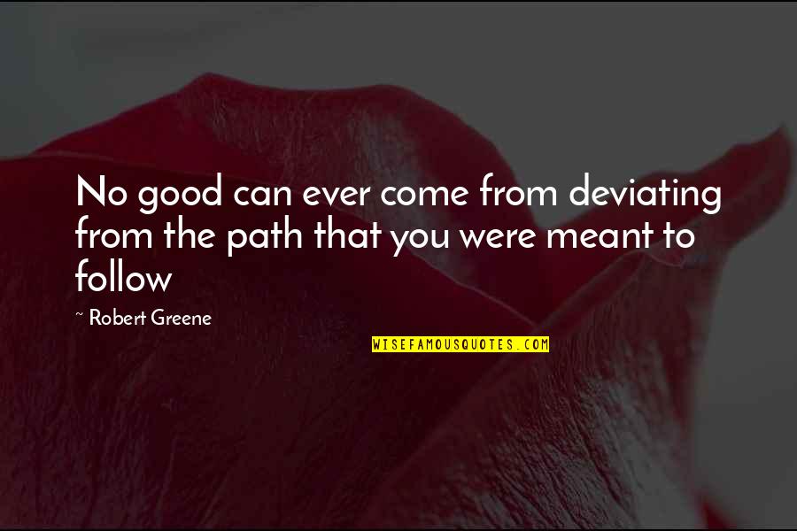 Follow The Path Quotes By Robert Greene: No good can ever come from deviating from