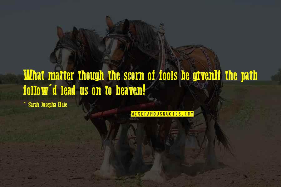Follow The Path Quotes By Sarah Josepha Hale: What matter though the scorn of fools be