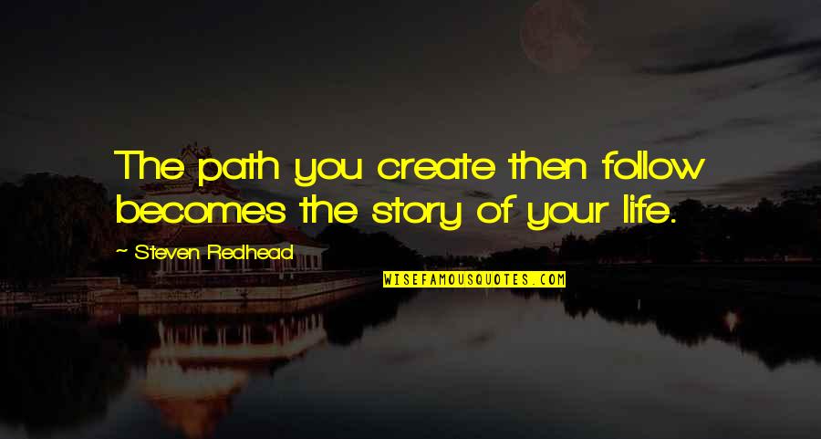 Follow The Path Quotes By Steven Redhead: The path you create then follow becomes the