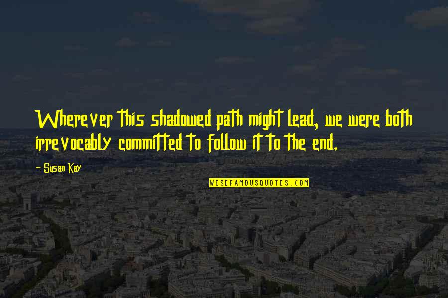 Follow The Path Quotes By Susan Kay: Wherever this shadowed path might lead, we were