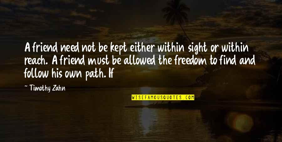 Follow The Path Quotes By Timothy Zahn: A friend need not be kept either within