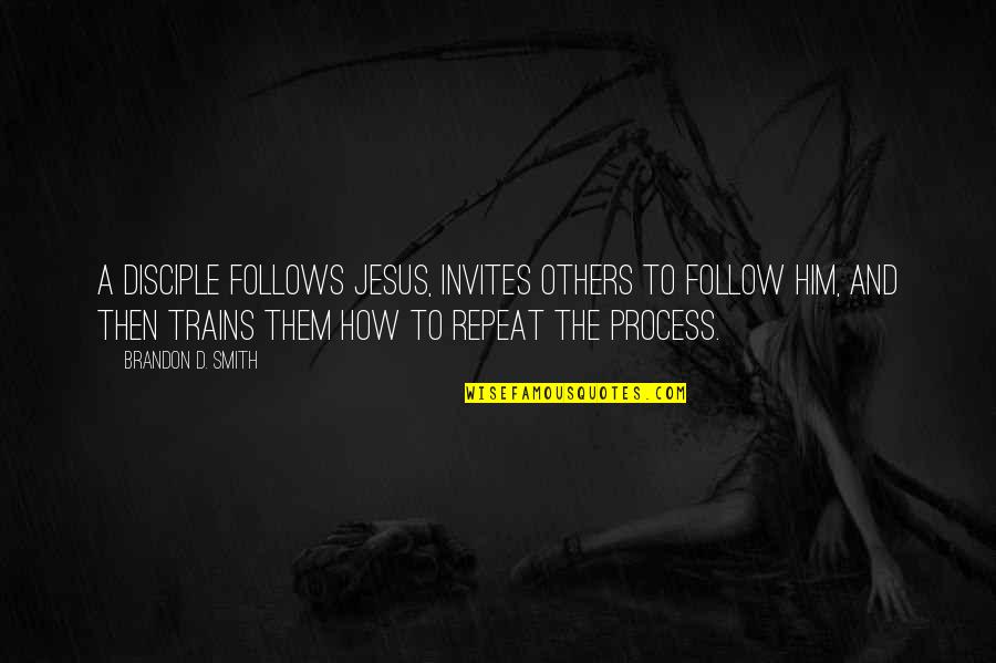 Follow The Process Quotes By Brandon D. Smith: A disciple follows Jesus, invites others to follow