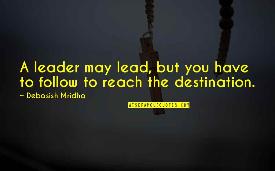 Follow The Quotes By Debasish Mridha: A leader may lead, but you have to
