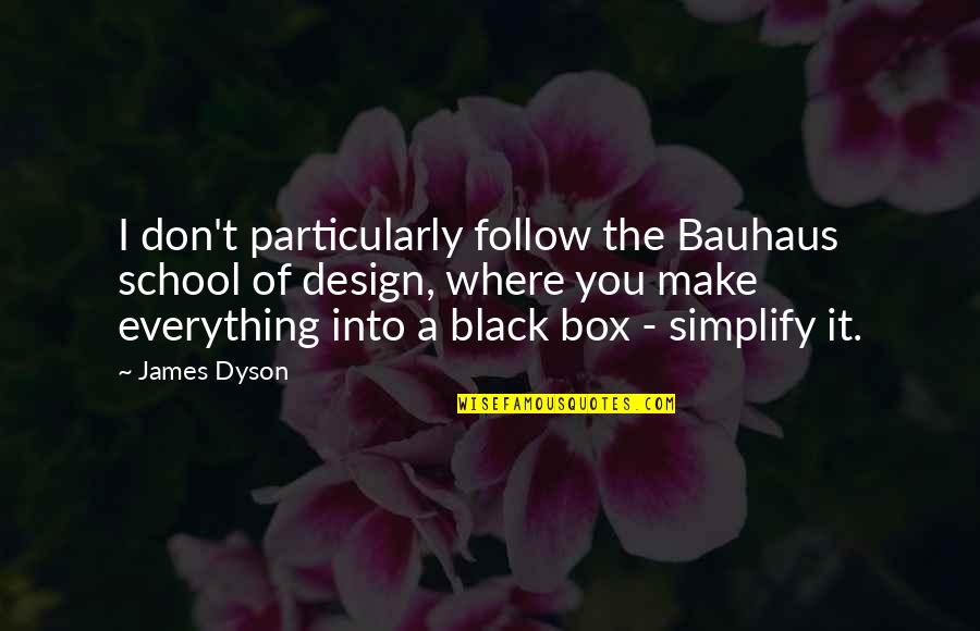 Follow The Quotes By James Dyson: I don't particularly follow the Bauhaus school of