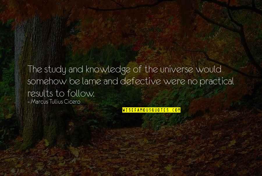 Follow The Quotes By Marcus Tullius Cicero: The study and knowledge of the universe would