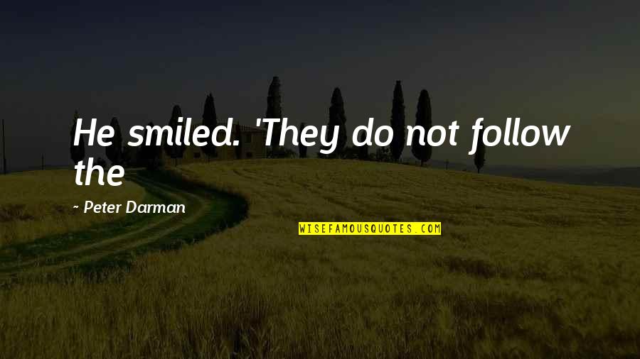 Follow The Quotes By Peter Darman: He smiled. 'They do not follow the