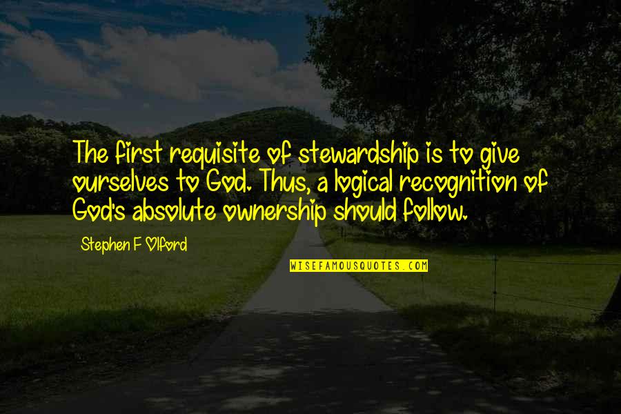 Follow The Quotes By Stephen F Olford: The first requisite of stewardship is to give