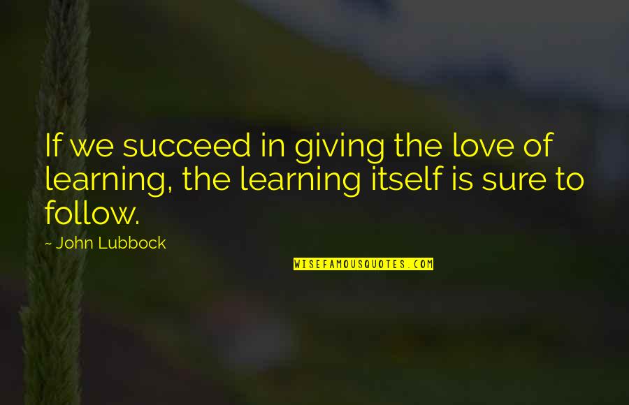 Follow The Science Quotes By John Lubbock: If we succeed in giving the love of