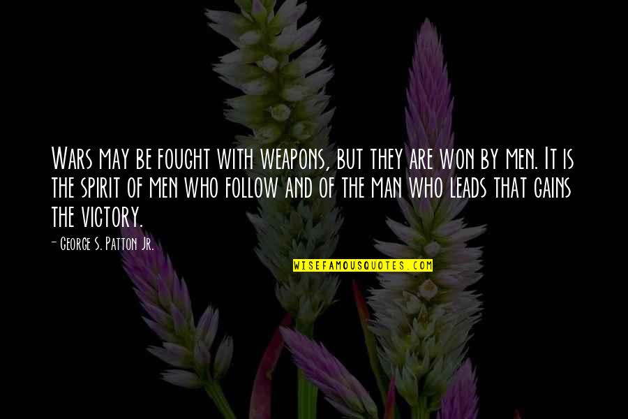 Follow The Spirit Quotes By George S. Patton Jr.: Wars may be fought with weapons, but they Follow The Spirit Quotes By George S. Patton Jr.: Wars may be fought with weapons, but they