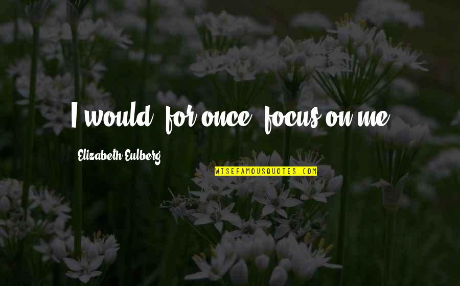 Follow The Stars Home Quotes By Elizabeth Eulberg: I would, for once, focus on me