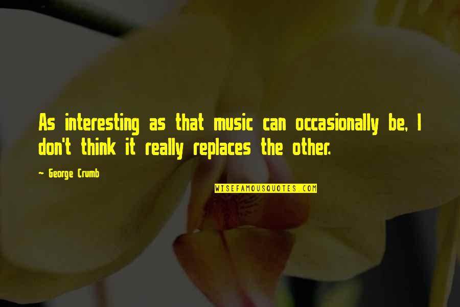 Follow The Stars Quotes By George Crumb: As interesting as that music can occasionally be, Follow The Stars Quotes By George Crumb: As interesting as that music can occasionally be,